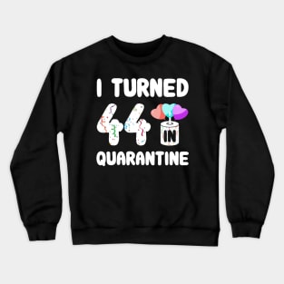 I Turned 44 In Quarantine Crewneck Sweatshirt